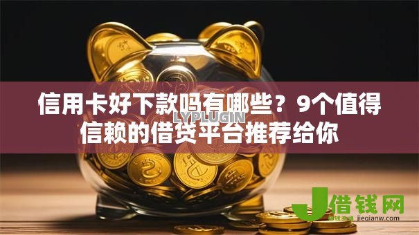 信用卡好下款吗有哪些？9个值得信赖的借贷平台推荐给你