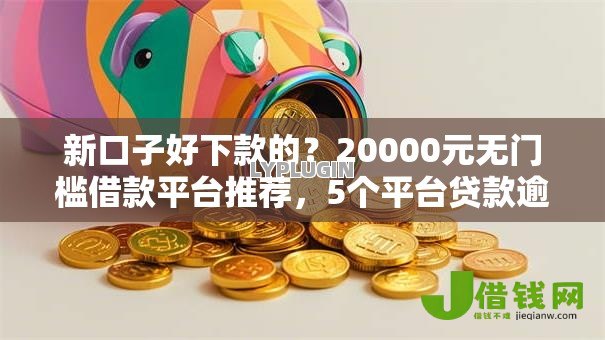 新口子好下款的?20000元无门槛借款平台推荐,5个平台贷款逾期会怎么样盘点 新口子好下款的?20000元无门槛借款平台推荐,5个平台贷款逾期会怎么样盘点