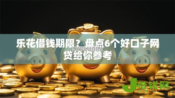 乐花借钱期限?盘点6个好口子网贷给你参考 乐花借钱期限?盘点6个好口子网贷给你参考