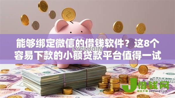 能够绑定微信的借钱软件?这8个容易下款的小额贷款平台值得一试 能够绑定微信的借钱软件?这8个容易下款的小额贷款平台值得一试