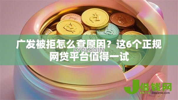 广发被拒怎么查原因?这6个正规网贷平台值得一试 广发被拒怎么查原因?这6个正规网贷平台值得一试