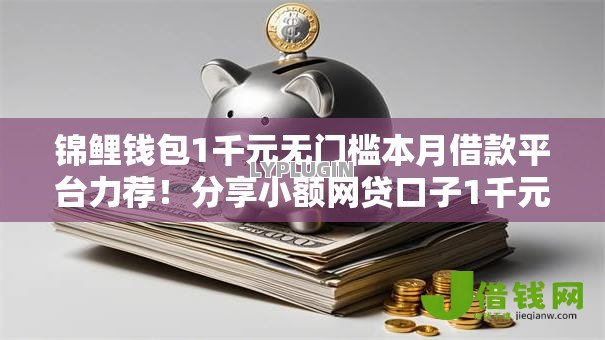 锦鲤钱包1千元无门槛本月借款平台力荐！分享小额网贷口子1千元无门槛借款
