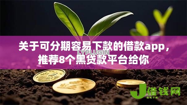 关于可分期容易下款的借款app,推荐8个黑贷款平台给你 关于可分期容易下款的借款app,推荐8个黑贷款平台给你