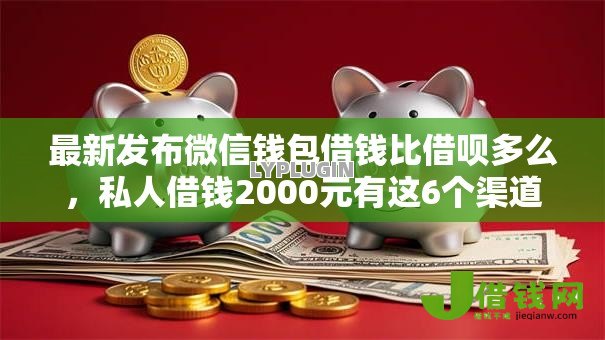 最新发布微信钱包借钱比借呗多么，私人借钱2000元有这6个渠道