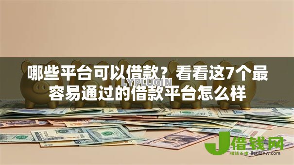 哪些平台可以借款？看看这7个最容易通过的借款平台怎么样