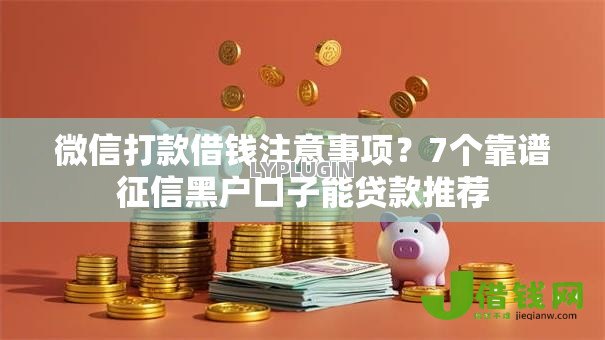微信打款借钱注意事项？7个靠谱征信黑户口子能贷款推荐