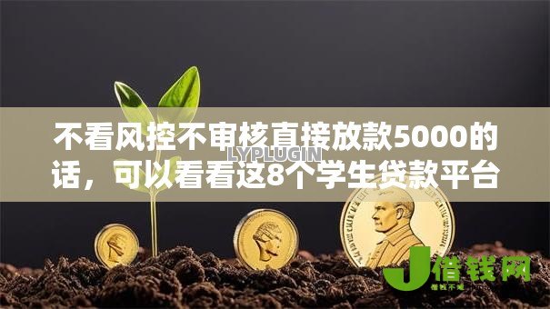 不看风控不审核直接放款5000的话,可以看看这8个学生贷款平台 不看风控不审核直接放款5000的话,可以看看这8个学生贷款平台