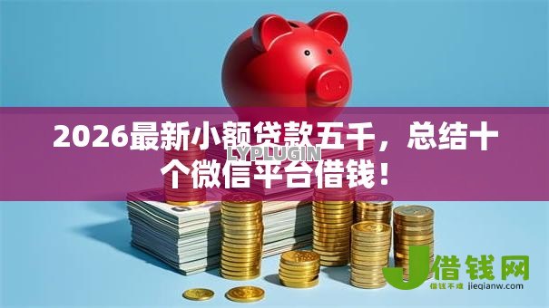 2026最新小额贷款五千，总结十个微信平台借钱！