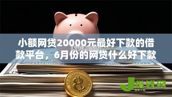 小额网贷20000元最好下款的借款平台,6月份的网贷什么好下款的8个平台介绍 小额网贷20000元最好下款的借款平台,6月份的网贷什么好下款的8个平台介绍