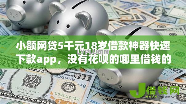 小额网贷5千元18岁借款神器快速下款app，没有花呗的哪里借钱的8个平台介绍