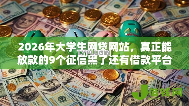 2026年大学生网贷网站，真正能放款的9个征信黑了还有借款平台可以借钱推荐