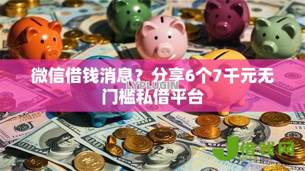 微信借钱消息？分享6个7千元无门槛私借平台