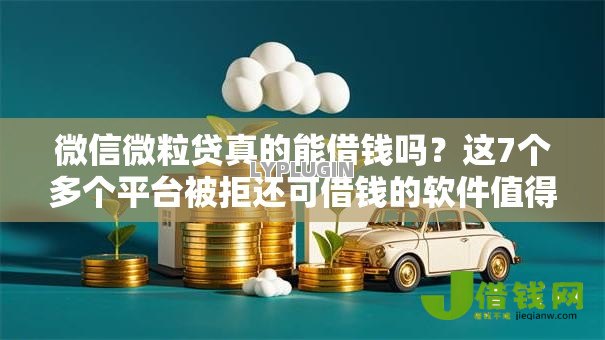 微信微粒贷真的能借钱吗?这7个多个平台被拒还可借钱的软件值得一试 微信微粒贷真的能借钱吗?这7个多个平台被拒还可借钱的软件值得一试