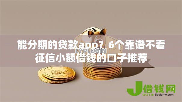 能分期的贷款app？6个靠谱不看征信小额借钱的口子推荐