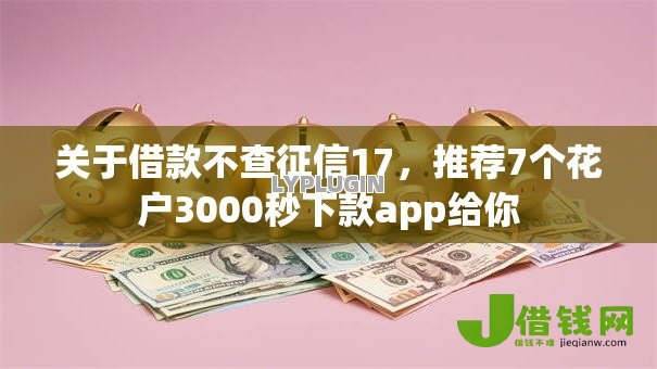 关于借款不查征信17，推荐7个花户3000秒下款app给你