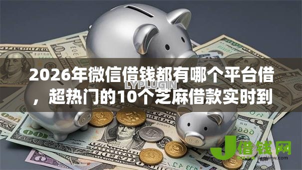 2026年微信借钱都有哪个平台借,超热门的10个芝麻借款实时到账速借app推荐 2026年微信借钱都有哪个平台借,超热门的10个芝麻借款实时到账速借app推荐