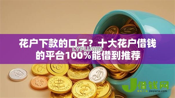 花户下款的口子?十大花户借钱的平台100%能借到推荐 花户下款的口子?十大花户借钱的平台100%能借到推荐