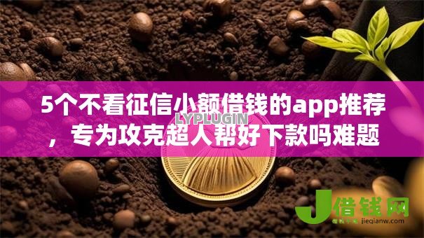 5个不看征信小额借钱的app推荐,专为攻克超人帮好下款吗难题 5个不看征信小额借钱的app推荐,专为攻克超人帮好下款吗难题