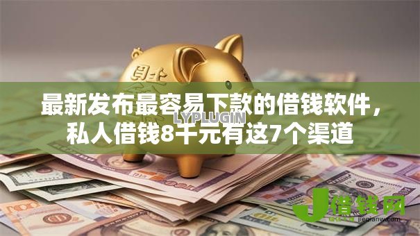 最新发布最容易下款的借钱软件,私人借钱8千元有这7个渠道 最新发布最容易下款的借钱软件,私人借钱8千元有这7个渠道