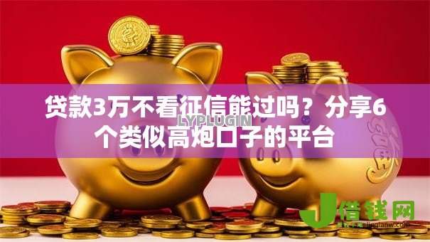 贷款3万不看征信能过吗?分享6个类似高炮口子的平台 贷款3万不看征信能过吗?分享6个类似高炮口子的平台