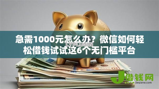 急需1000元怎么办？微信如何轻松借钱试试这6个无门槛平台