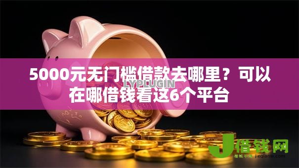 5000元无门槛借款去哪里？可以在哪借钱看这6个平台