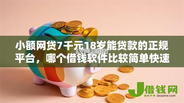 小额网贷7千元18岁能贷款的正规平台，哪个借钱软件比较简单快速的5个平台介绍
