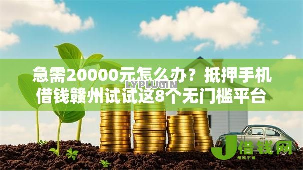急需20000元怎么办?抵押手机借钱赣州试试这8个无门槛平台 急需20000元怎么办?抵押手机借钱赣州试试这8个无门槛平台