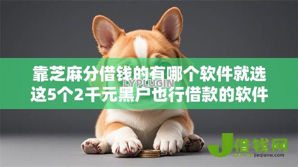 靠芝麻分借钱的有哪个软件就选这5个2千元黑户也行借款的软件
