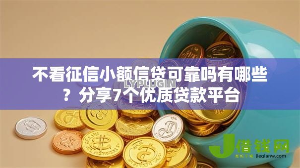 不看征信小额信贷可靠吗有哪些?分享7个优质贷款平台 不看征信小额信贷可靠吗有哪些?分享7个优质贷款平台