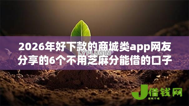 2026年好下款的商城类app网友分享的6个不用芝麻分能借的口子我觉得不错！