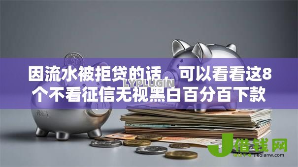 因流水被拒贷的话,可以看看这8个不看征信无视黑白百分百下款网贷平台 因流水被拒贷的话,可以看看这8个不看征信无视黑白百分百下款网贷平台