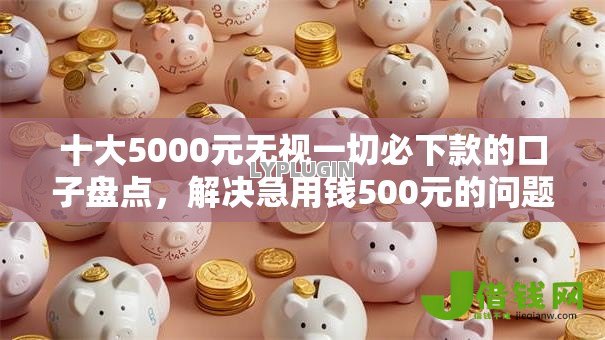 十大5000元无视一切必下款的口子盘点，解决急用钱500元的问题