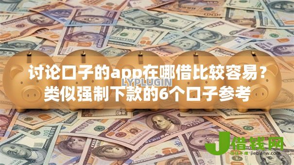 讨论口子的app在哪借比较容易?类似强制下款的6个口子参考 讨论口子的app在哪借比较容易?类似强制下款的6个口子参考