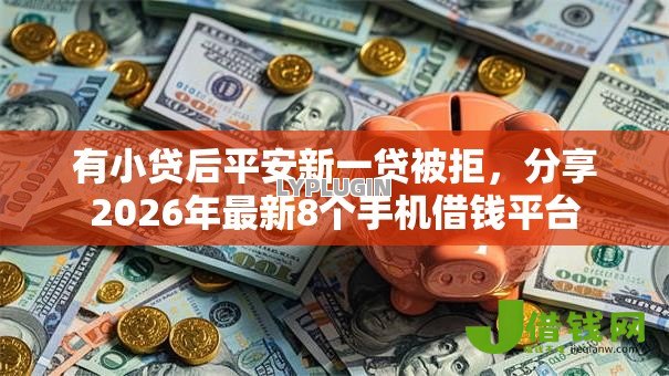 有小贷后平安新一贷被拒，分享2026年最新8个手机借钱平台
