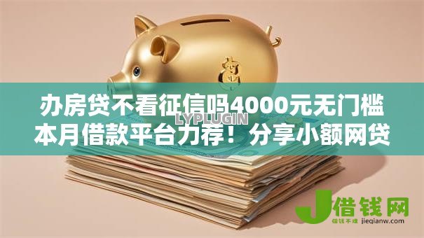 办房贷不看征信吗4000元无门槛本月借款平台力荐!分享小额网贷口子4000元无门槛借款 办房贷不看征信吗4000元无门槛本月借款平台力荐!分享小额网贷口子4000元无门槛借款