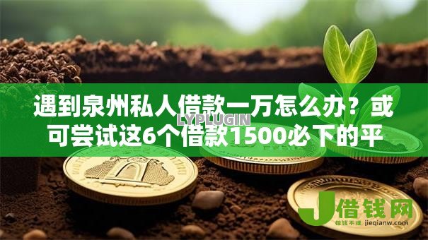 遇到泉州私人借款一万怎么办？或可尝试这6个借款1500必下的平台黑户