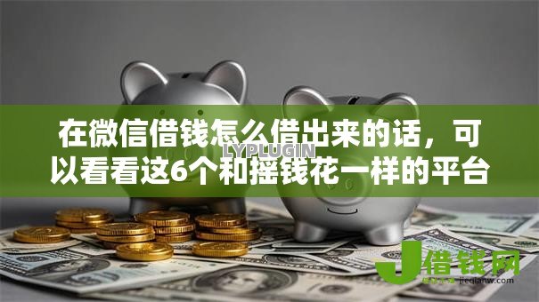在微信借钱怎么借出来的话，可以看看这6个和摇钱花一样的平台