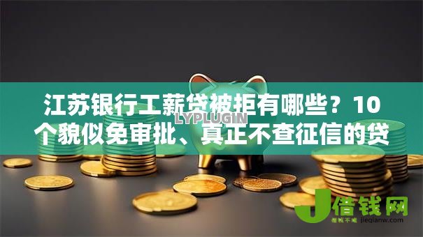 江苏银行工薪贷被拒有哪些?10个貌似免审批、真正不查征信的贷款口子合集 江苏银行工薪贷被拒有哪些?10个貌似免审批、真正不查征信的贷款口子合集