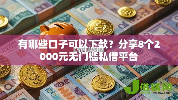 有哪些口子可以下款?分享8个2000元无门槛私借平台 有哪些口子可以下款?分享8个2000元无门槛私借平台