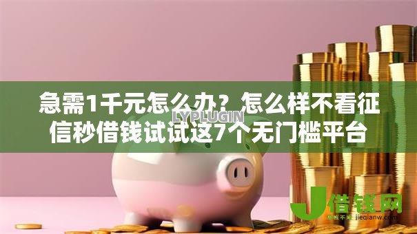 急需1千元怎么办?怎么样不看征信秒借钱试试这7个无门槛平台 急需1千元怎么办?怎么样不看征信秒借钱试试这7个无门槛平台