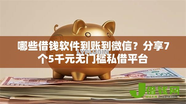哪些借钱软件到账到微信?分享7个5千元无门槛私借平台 哪些借钱软件到账到微信?分享7个5千元无门槛私借平台