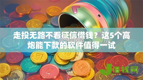 走投无路不看征信借钱？这5个高炮能下款的软件值得一试