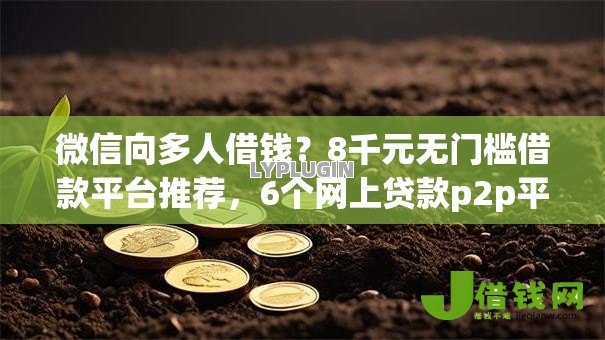 微信向多人借钱?8千元无门槛借款平台推荐,6个网上贷款p2p平台盘点 微信向多人借钱?8千元无门槛借款平台推荐,6个网上贷款p2p平台盘点