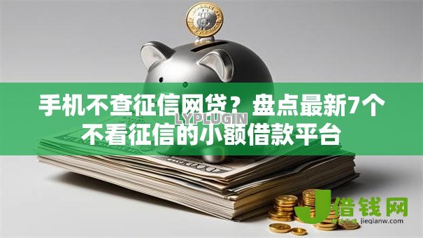 手机不查征信网贷?盘点最新7个不看征信的小额借款平台 手机不查征信网贷?盘点最新7个不看征信的小额借款平台