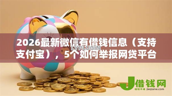 2026最新微信有借钱信息(支持支付宝),5个如何举报网贷平台无私分享 2026最新微信有借钱信息(支持支付宝),5个如何举报网贷平台无私分享