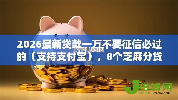 2026最新贷款一万不要征信必过的（支持支付宝），8个芝麻分贷款平台无私分享