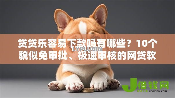 贷贷乐容易下款吗有哪些?10个貌似免审批、极速审核的网贷软件合集 贷贷乐容易下款吗有哪些?10个貌似免审批、极速审核的网贷软件合集