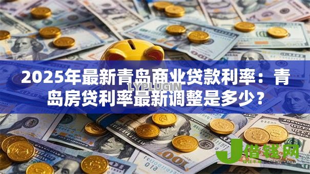 2025年最新青岛商业贷款利率：青岛房贷利率最新调整是多少？