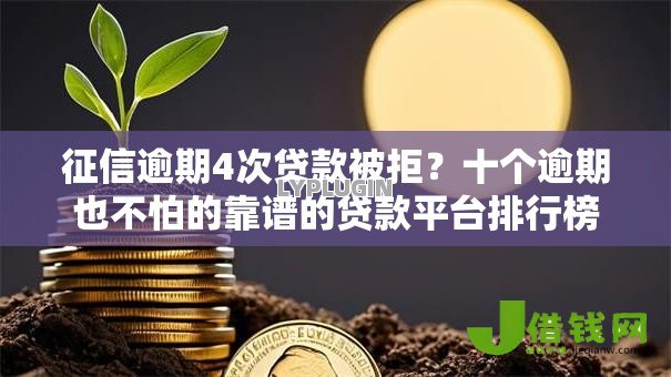 征信逾期4次贷款被拒?十个逾期也不怕的靠谱的贷款平台排行榜 征信逾期4次贷款被拒?十个逾期也不怕的靠谱的贷款平台排行榜